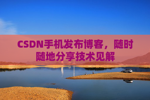 CSDN手机发布博客，随时随地分享技术见解