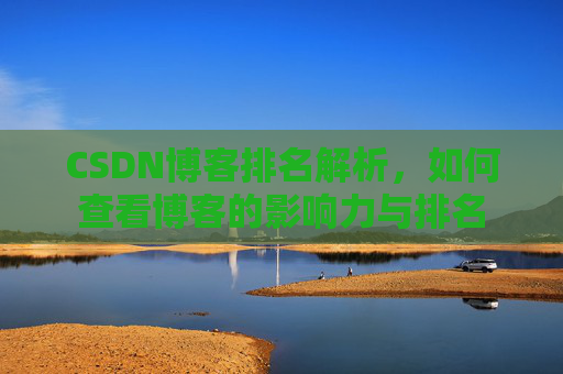 CSDN博客排名解析，如何查看博客的影响力与排名