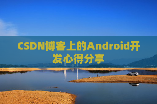 CSDN博客上的Android开发心得分享